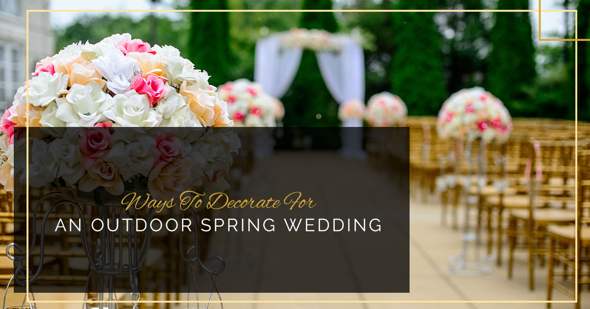 Ways To Decorate For An Outdoor Spring Wedding